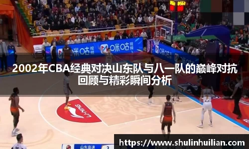 2002年CBA经典对决山东队与八一队的巅峰对抗回顾与精彩瞬间分析